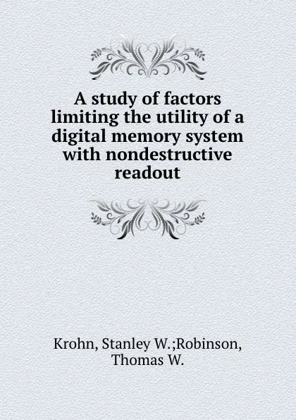 Обложка книги A study of factors limiting the utility of a digital memory system with nondestructive readout, Stanley W. Robinson Krohn