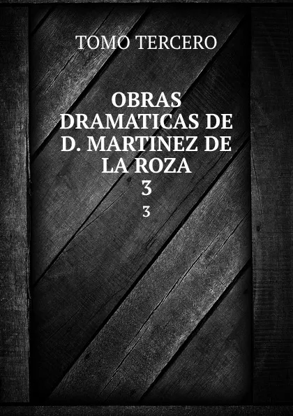 Обложка книги OBRAS DRAMATICAS DE D. MARTINEZ DE LA ROZA. 3, 