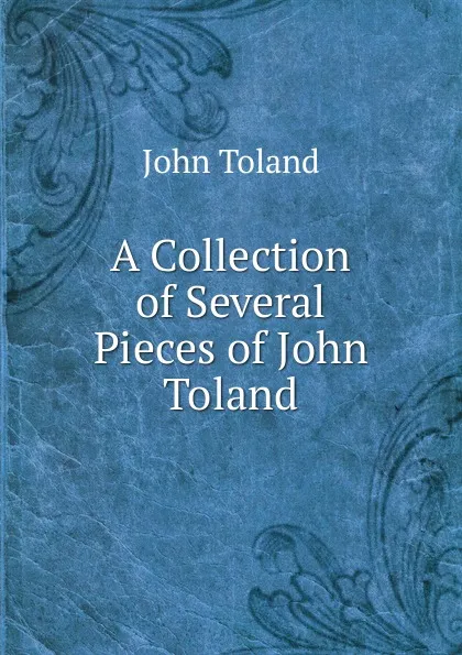 Обложка книги A Collection of Several Pieces of John Toland, John Toland