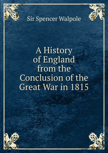 Обложка книги A History of England from the Conclusion of the Great War in 1815, Walpole Spencer