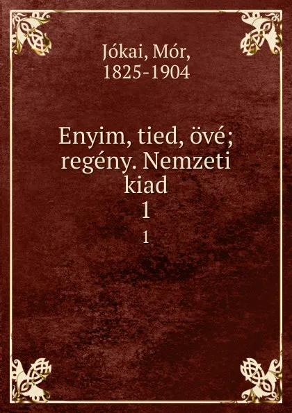 Обложка книги Enyim, tied, ove; regeny. Nemzeti kiad. 1, Mór Jókai