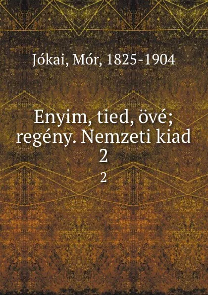 Обложка книги Enyim, tied, ove; regeny. Nemzeti kiad. 2, Mór Jókai