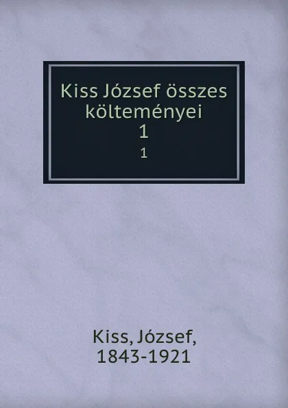 Обложка книги Kiss Jozsef osszes koltemenyei. 1, József Kiss