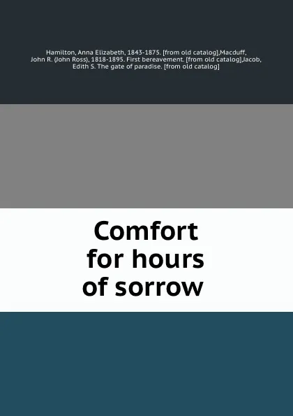 Обложка книги Comfort for hours of sorrow, Anna Elizabeth Hamilton