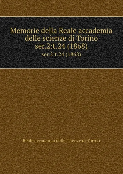 Обложка книги Memorie della Reale accademia delle scienze di Torino. ser.2:t.24 (1868), Reale accademia delle scienze di Torino