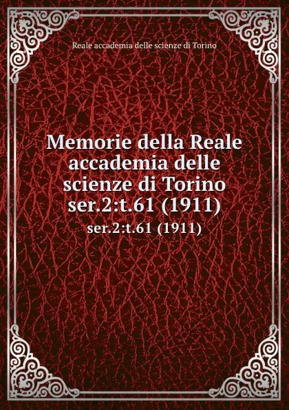 Обложка книги Memorie della Reale accademia delle scienze di Torino. ser.2:t.61 (1911), Reale accademia delle scienze di Torino