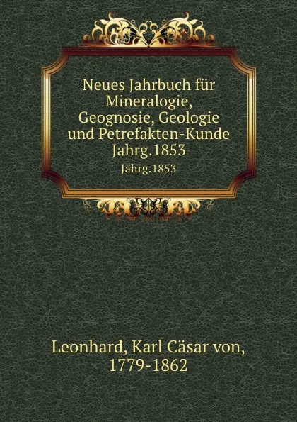 Обложка книги Neues Jahrbuch fur Mineralogie, Geognosie, Geologie und Petrefakten-Kunde. Jahrg.1853, Karl Cäsar von Leonhard