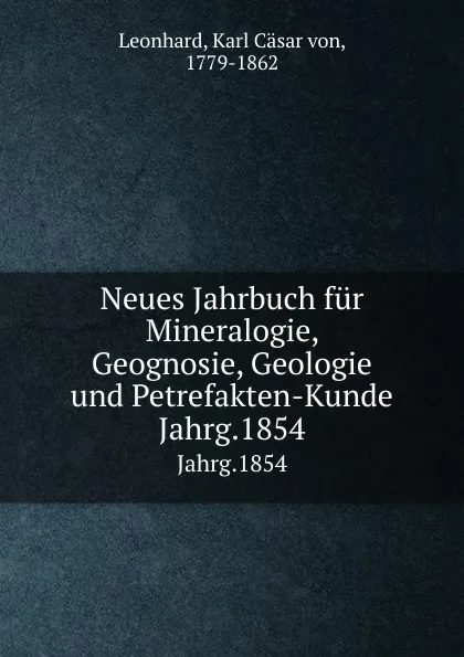 Обложка книги Neues Jahrbuch fur Mineralogie, Geognosie, Geologie und Petrefakten-Kunde. Jahrg.1854, Karl Cäsar von Leonhard