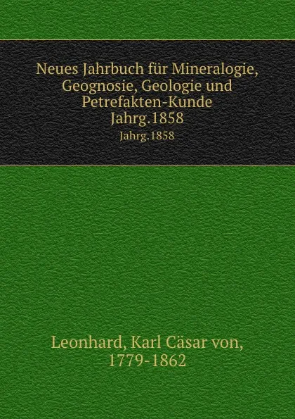 Обложка книги Neues Jahrbuch fur Mineralogie, Geognosie, Geologie und Petrefakten-Kunde. Jahrg.1858, Karl Cäsar von Leonhard