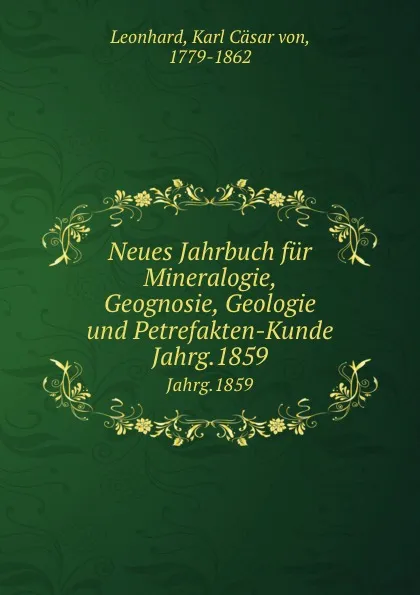 Обложка книги Neues Jahrbuch fur Mineralogie, Geognosie, Geologie und Petrefakten-Kunde. Jahrg.1859, Karl Cäsar von Leonhard