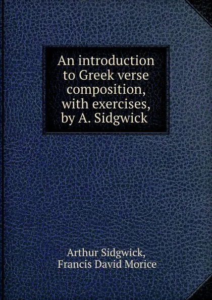 Обложка книги An introduction to Greek verse composition, with exercises, by A. Sidgwick ., Arthur Sidgwick