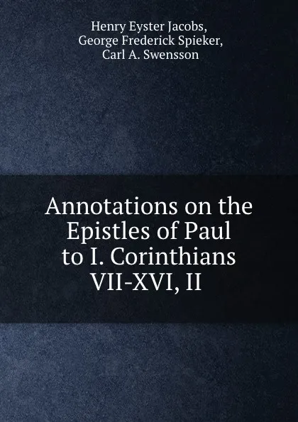 Обложка книги Annotations on the Epistles of Paul to I. Corinthians VII-XVI, II ., Henry Eyster Jacobs