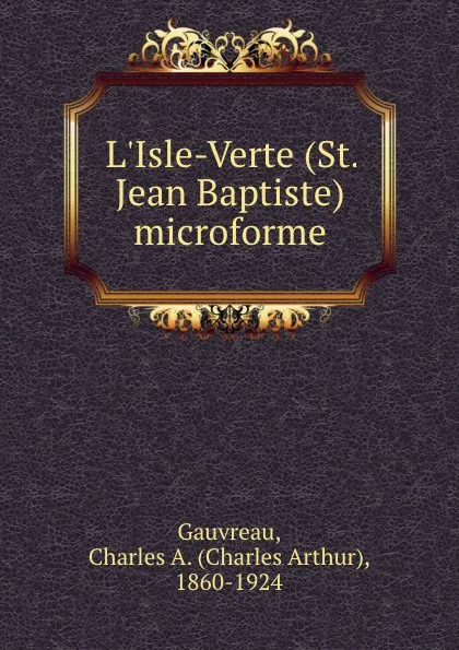 Обложка книги L.Isle-Verte (St. Jean Baptiste) microforme, Charles Arthur Gauvreau