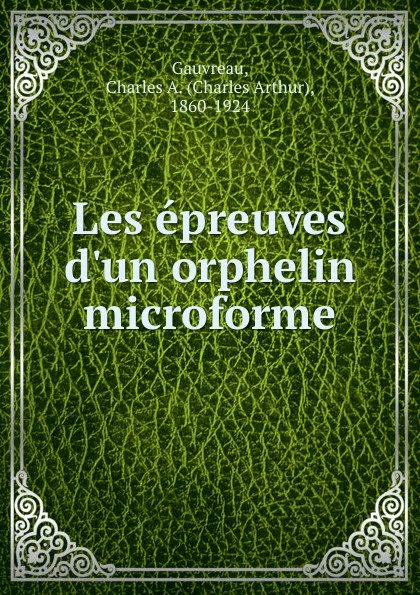 Обложка книги Les epreuves d.un orphelin microforme, Charles Arthur Gauvreau