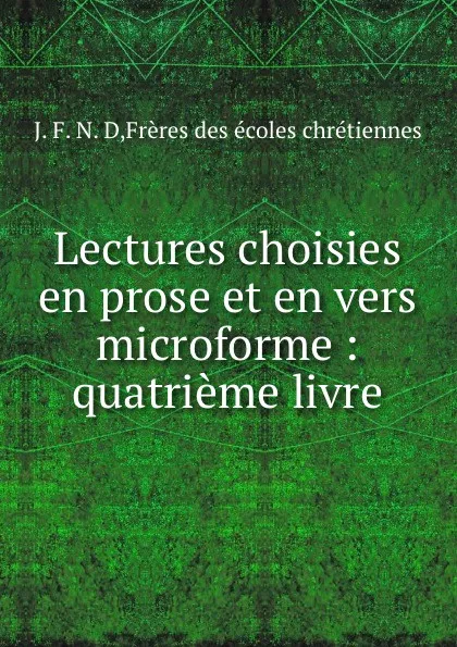 Обложка книги Lectures choisies en prose et en vers microforme : quatrieme livre, Frères des écoles chrétiennes