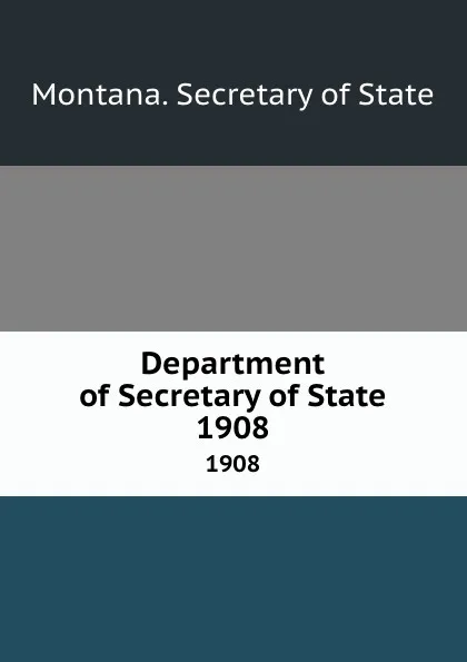 Обложка книги Department of Secretary of State. 1908, Montana. Secretary of State