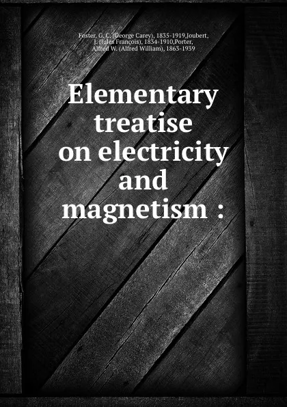 Обложка книги Elementary treatise on electricity and magnetism :, George Carey Foster