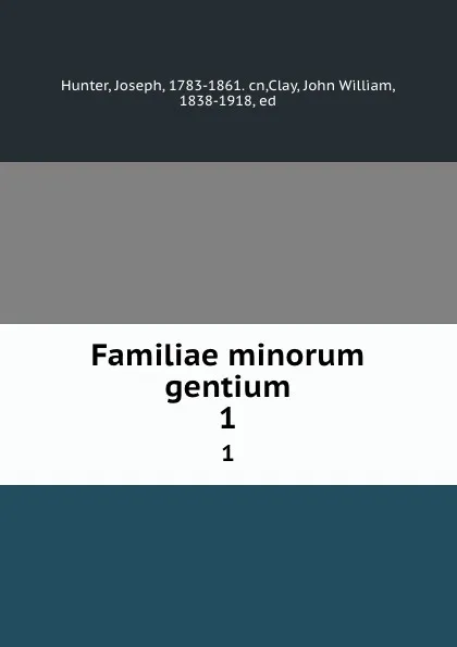 Обложка книги Familiae minorum gentium. 1, Joseph Hunter