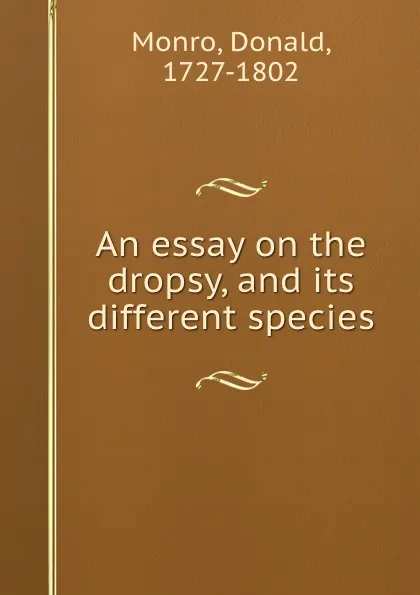 Обложка книги An essay on the dropsy, and its different species, Donald Monro