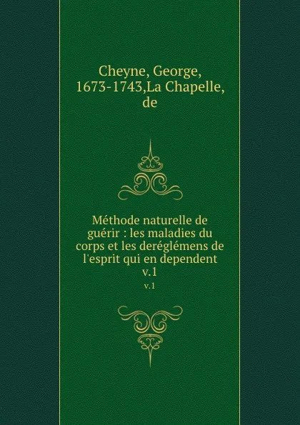 Обложка книги Methode naturelle de guerir : les maladies du corps et les dereglemens de l.esprit qui en dependent. v.1, George Cheyne