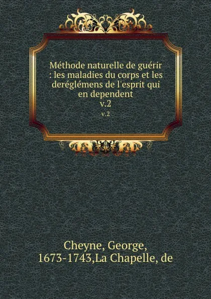 Обложка книги Methode naturelle de guerir : les maladies du corps et les dereglemens de l.esprit qui en dependent. v.2, George Cheyne