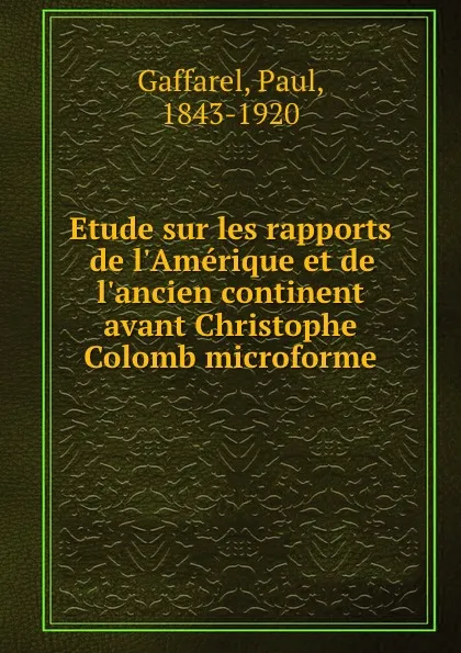 Обложка книги Etude sur les rapports de l.Amerique et de l.ancien continent avant Christophe Colomb microforme, Paul Gaffarel