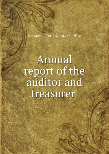 Обложка книги Annual report of the auditor and treasurer ., Montana Ter. Auditor's office