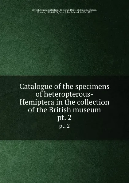 Обложка книги Catalogue of the specimens of heteropterous-Hemiptera in the collection of the British museum. pt. 2, Francis Walker