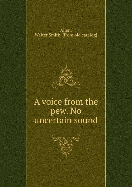 Обложка книги A voice from the pew. No uncertain sound, Walter Smith Allen