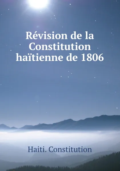 Обложка книги Revision de la Constitution haitienne de 1806, Haiti. Constitution