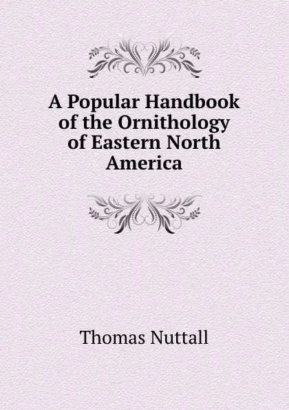 Обложка книги A Popular Handbook of the Ornithology of Eastern North America, Thomas Nuttall