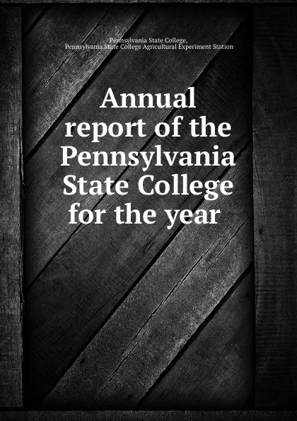 Обложка книги Annual report of the Pennsylvania State College for the year ., Pennsylvania State College