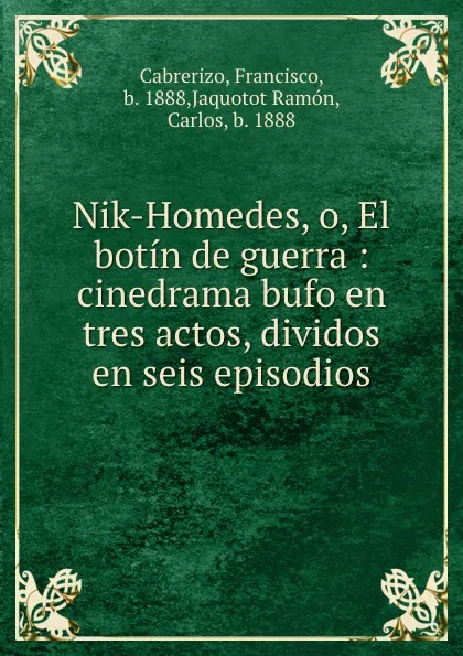 Обложка книги Nik-Homedes, o, El botin de guerra : cinedrama bufo en tres actos, dividos en seis episodios, Francisco Cabrerizo