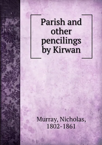 Обложка книги Parish and other pencilings by Kirwan, Nicholas Murray