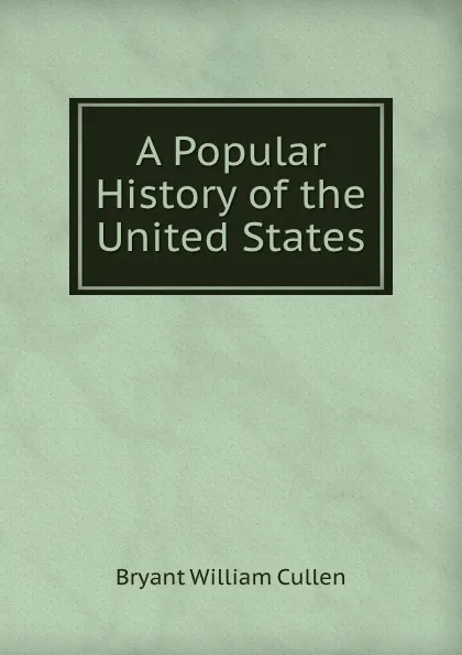 Обложка книги A Popular History of the United States, Bryant William Cullen