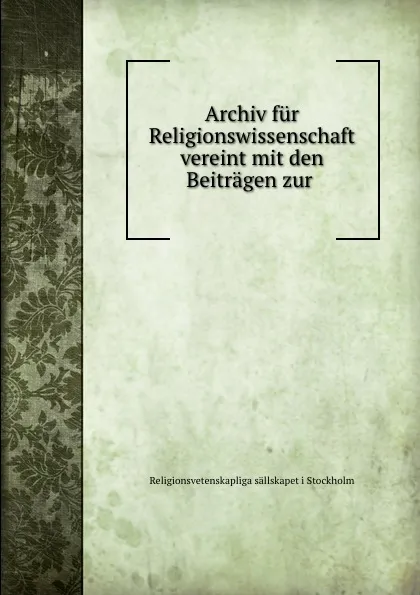 Обложка книги Archiv fur Religionswissenschaft vereint mit den Beitragen zur ., Religionsvetenskapliga sällskapet i Stockholm