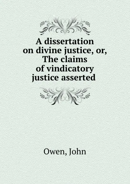 Обложка книги A dissertation on divine justice, or, The claims of vindicatory justice asserted ., John Owen