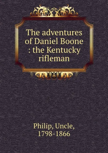 Обложка книги The adventures of Daniel Boone : the Kentucky rifleman, Uncle Philip