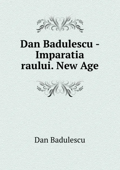 Обложка книги Dan Badulescu - Imparatia raului. New Age, Dan Badulescu