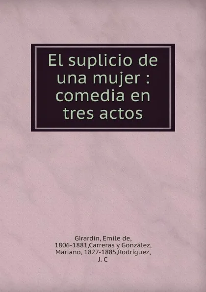 Обложка книги El suplicio de una mujer : comedia en tres actos, Emile de Girardin