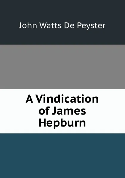 Обложка книги A Vindication of James Hepburn, De Peyster