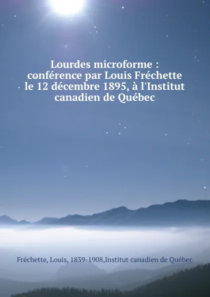 Обложка книги Lourdes microforme : conference par Louis Frechette le 12 decembre 1895, a l.Institut canadien de Quebec, Louis Fréchette