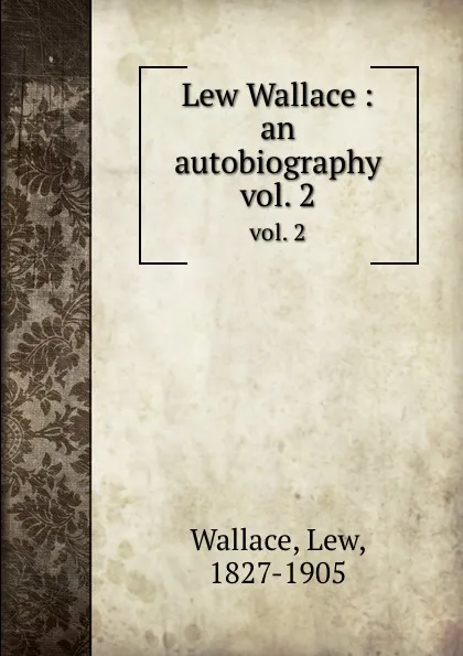 Обложка книги Lew Wallace : an autobiography. vol. 2, Lew Wallace