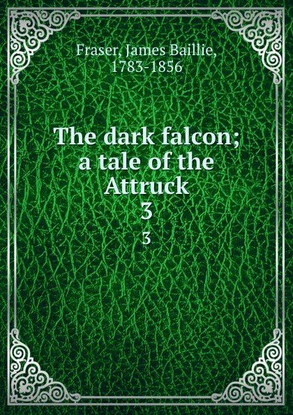 Обложка книги The dark falcon; a tale of the Attruck. 3, James Baillie Fraser