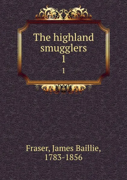 Обложка книги The highland smugglers. 1, James Baillie Fraser