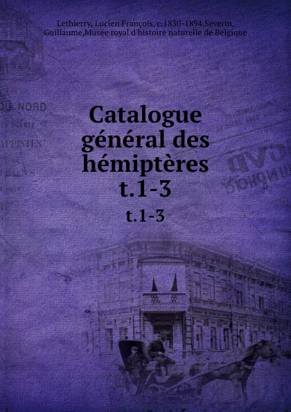 Обложка книги Catalogue general des hemipteres. t.1-3, Lucien François Lethierry