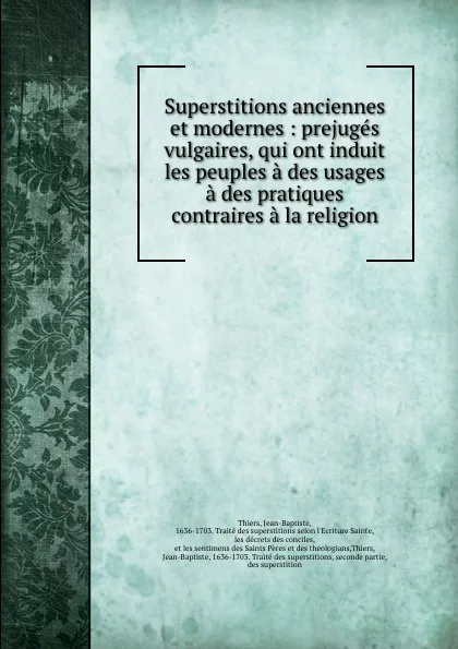 Обложка книги Superstitions anciennes et modernes : prejuges vulgaires, qui ont induit les peuples a des usages . a des pratiques contraires a la religion, Jean-Baptiste Thiers