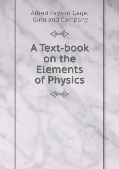 Обложка книги A Text-book on the Elements of Physics, Alfred Payson Gage