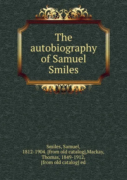 Обложка книги The autobiography of Samuel Smiles, Samuel Smiles