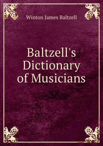 Обложка книги Baltzell.s Dictionary of Musicians, Winton James Baltzell